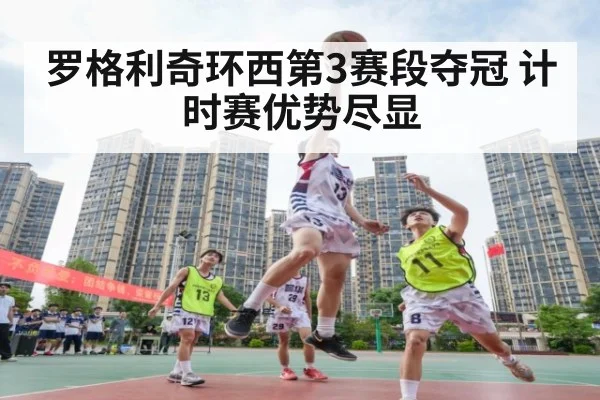 罗格利奇环西第3赛段夺冠 计时赛优势尽显