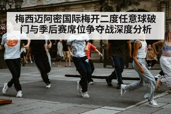 梅西迈阿密国际梅开二度任意球破门与季后赛席位争夺战深度分析