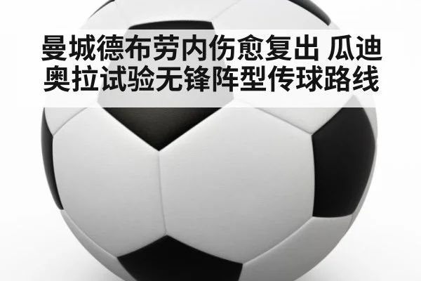 曼城德布劳内伤愈复出 瓜迪奥拉试验无锋阵型传球路线